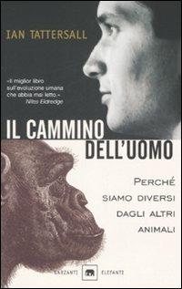 Il cammino dell'uomo. Perché siamo diversi dagli altri animali - Ian Tattersall - Libro Garzanti 2004, Gli elefanti. Saggi | Libraccio.it