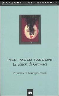 Le ceneri di Gramsci - Pier Paolo Pasolini - Libro Garzanti 2003, Gli elefanti. Poesia Cinema Teatro | Libraccio.it