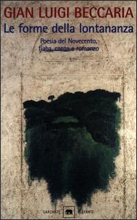 Le forme della lontananza. La variazione e l'identico nella letteratura colta e popolare. Poesia del Novecento, fiaba, canto e romanzo. - Gian Luigi Beccaria - Libro Garzanti 2001, Gli elefanti. Saggi | Libraccio.it