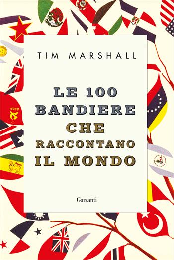 Le 100 bandiere che raccontano il mondo - Tim Marshall - Libro Garzanti 2019, Saggi | Libraccio.it