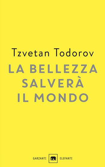 La bellezza salverà il mondo. Wilde, Rilke, Cvetaeva - Tzvetan Todorov - Libro Garzanti 2018, Gli elefanti. Saggi | Libraccio.it