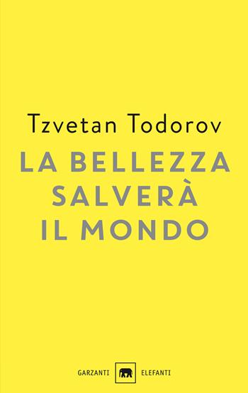 La bellezza salverà il mondo. Wilde, Rilke, Cvetaeva - Tzvetan Todorov - Libro Garzanti 2018, Gli elefanti. Saggi | Libraccio.it