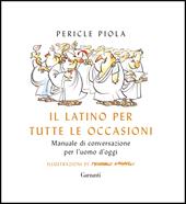 Il latino per tutte le occasioni. Manuale di conversazione per l'uomo d'oggi