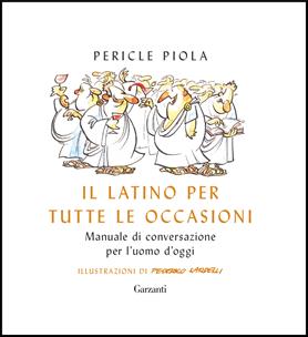 Il latino per tutte le occasioni. Manuale di conversazione per l'uomo d'oggi - Pericle Piola - Libro Garzanti 2017, Saggi | Libraccio.it