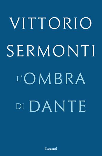 L' ombra di Dante - Vittorio Sermonti - Libro Garzanti 2017, Saggi | Libraccio.it