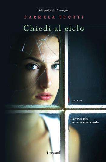 Chiedi al cielo - Carmela Scotti - Libro Garzanti 2018, Narratori moderni | Libraccio.it