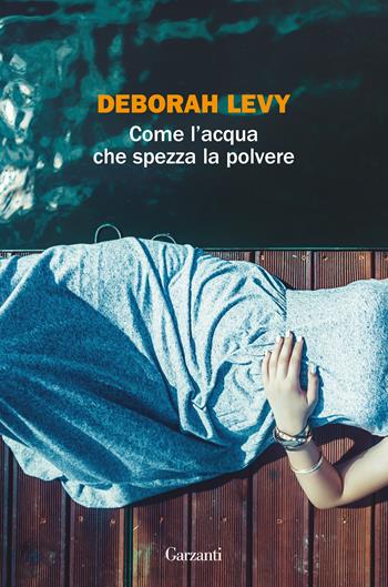Come l'acqua che spezza la polvere - Deborah Levy - Libro Garzanti 2018, La biblioteca della spiga | Libraccio.it