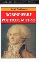 Robespierre politico e mistico - Henri Guillemin - Libro Garzanti 1999, Gli elefanti. Storia | Libraccio.it