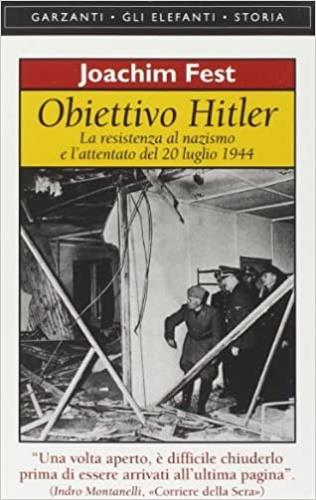 Obiettivo Hitler. La resistenza al nazismo e l'attentato del 20 luglio 1944 - Joachim C. Fest - Libro Garzanti, Gli elefanti. Storia | Libraccio.it