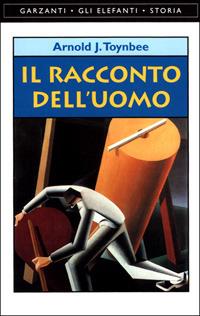 Il racconto dell'uomo - Arnold J. Toynbee - Libro Garzanti 2001, Gli elefanti. Storia | Libraccio.it