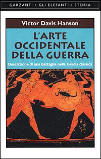L' arte occidentale della guerra. Descrizione di una battaglia nella Grecia classica - Victor Davis Hanson - Libro Garzanti 2001, Gli elefanti. Storia | Libraccio.it