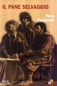 Il pane selvaggio - Piero Camporesi - Libro Garzanti 2004, Saggi | Libraccio.it