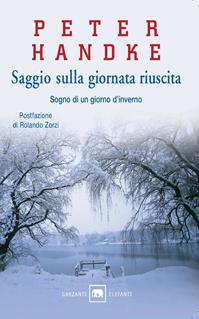 Saggio sulla giornata riuscita. Sogno di un giorno d'inverno - Peter Handke - Libro Garzanti 2005, Gli elefanti. Narrativa | Libraccio.it