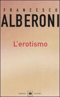 L' erotismo - Francesco Alberoni - Libro Garzanti 2002, Gli elefanti. Saggi | Libraccio.it