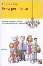 Presi per il caso. Manuale di sopravvivenza quotidiana per l'italiano medio secondo le probabilità