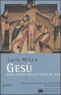 Gesù. Una crisi nella vita di Dio - Jack Miles - Libro Garzanti 2004, Gli elefanti. Storia | Libraccio.it