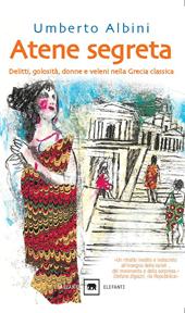 Atene segreta. Delitti, golosità, donne e veleni nella Grecia classica