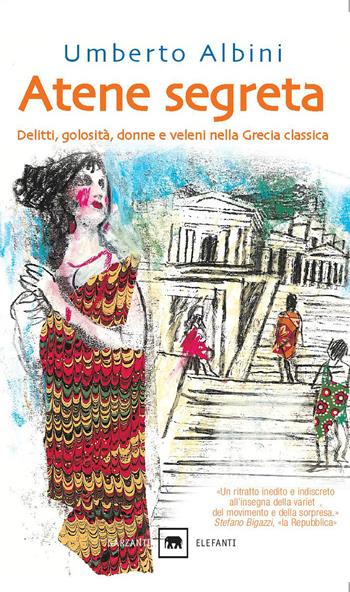 Atene segreta. Delitti, golosità, donne e veleni nella Grecia classica - Umberto Albini - Libro Garzanti 2004, Gli elefanti. Saggi | Libraccio.it