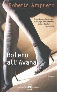 Bolero all'Avana - Roberto Ampuero - Libro Garzanti 2005, Gli elefanti. Narrativa | Libraccio.it