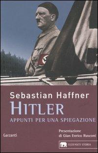 Hitler. Appunti per una spiegazione - Sebastian Haffner - Libro Garzanti 2005, Gli elefanti. Storia | Libraccio.it