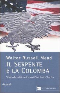 Il serpente e la colomba. Storia della politica estera degli Stati Uniti d'America - W. Russell Mead - Libro Garzanti 2005, Gli elefanti. Storia | Libraccio.it