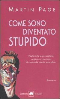 Come sono diventato stupido - Martin Page - Libro Garzanti 2005, Gli elefanti. Narrativa | Libraccio.it