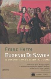 Eugenio di Savoia. Il condottiero, lo statista, l'uomo