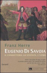 Eugenio di Savoia. Il condottiero, lo statista, l'uomo - Franz Herre - Libro Garzanti 2005, Gli elefanti. Storia | Libraccio.it
