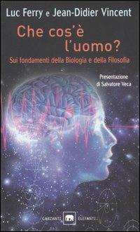 Che cos'è l'uomo? Sui fondamenti della biologia e della filosofia - Luc Ferry, Jean-Didier Vincent - Libro Garzanti 2005, Gli elefanti. Saggi | Libraccio.it