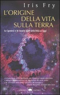 L' origine della vita sulla terra. Le ipotesi e le teorie dall'antichità a oggi - Iris Fry - Libro Garzanti 2005, Gli elefanti. Saggi | Libraccio.it