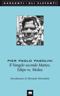 Il Vangelo secondo Matteo-Edipo re-Medea - Pier Paolo Pasolini - Libro Garzanti 2006, Gli elefanti. Poesia Cinema Teatro | Libraccio.it