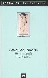 Tutte le poesie (1977-2006) - Jolanda Insana - Libro Garzanti 2007, Gli elefanti. Poesia Cinema Teatro | Libraccio.it