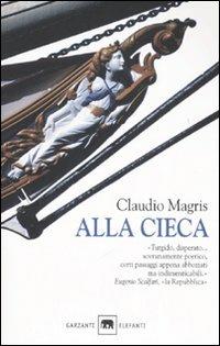 Alla cieca - Claudio Magris - Libro Garzanti 2007, Gli elefanti | Libraccio.it