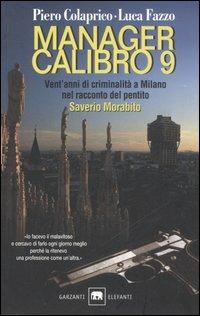 Manager calibro 9. Vent'anni di criminalità a Milano nel racconto del pentito Saverio Morabito - Piero Colaprico, Luca Fazzo - Libro Garzanti 2007, Gli elefanti | Libraccio.it