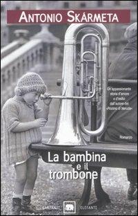 La bambina e il trombone - Antonio Skármeta - Libro Garzanti 2007, Gli elefanti. Narrativa | Libraccio.it