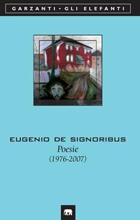 Poesie (1976-2007) - Eugenio De Signoribus - Libro Garzanti 2008, Gli elefanti. Poesia Cinema Teatro | Libraccio.it