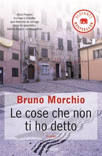 Le cose che non ti ho detto - Bruno Morchio - Libro Garzanti 2010, Elefanti bestseller | Libraccio.it