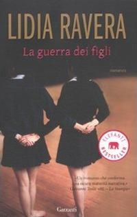 La guerra dei figli - Lidia Ravera - Libro Garzanti 2010, Elefanti bestseller | Libraccio.it