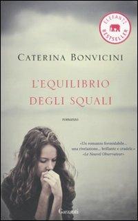 L' equilibrio degli squali - Caterina Bonvicini - Libro Garzanti 2010, Elefanti bestseller | Libraccio.it