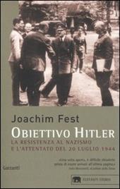 Obiettivo Hitler. La resistenza al nazismo e l'attentato del 20 luglio 1944