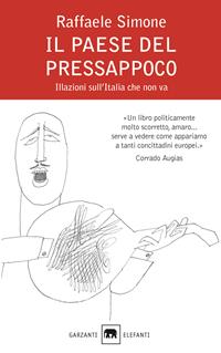 Il paese del pressappoco. Illazioni sull'Italia che non va - Raffaele Simone - Libro Garzanti 2007, Gli elefanti. Saggi | Libraccio.it