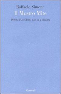 Il mostro mite. Perché l'Occidente non va a sinistra - Raffaele Simone - Libro Garzanti 2008, Le forme | Libraccio.it