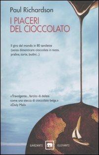 I piaceri del cioccolato. Il giro del mondo in 80 tavolette (senza dimenticare cioccolata in tazza, praline, torte, budini...) - Paul Richardson - Libro Garzanti 2007, Gli elefanti. Saggi | Libraccio.it