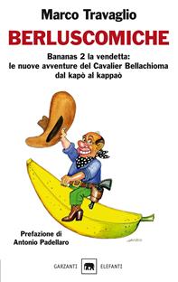 Berluscomiche. Bananas 2 la vendetta: le nuove avventure del Cavalier Bellachioma dal kapò al kappaò - Marco Travaglio - Libro Garzanti 2007, Gli elefanti. Saggi | Libraccio.it