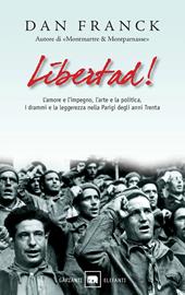 Libertad! L'amore e l'impegno, l'arte e la politica, i drammi e la leggerezza nella Parigi degli anni Trenta