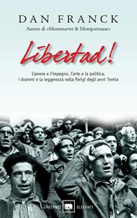 Libertad! L'amore e l'impegno, l'arte e la politica, i drammi e la leggerezza nella Parigi degli anni Trenta - Dan Franck - Libro Garzanti 2007, Gli elefanti. Saggi | Libraccio.it