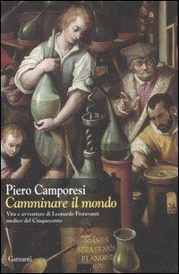 Camminare il mondo. Vita e avventure di Leonardo Fioravanti, medico del Cinquecento - Piero Camporesi - Libro Garzanti 2007, Saggi | Libraccio.it