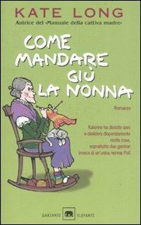 Come mandare giù la nonna - Kate Long - Libro Garzanti 2008, Gli elefanti. Narrativa | Libraccio.it