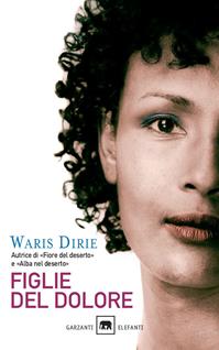Figlie del dolore - Waris Dirie - Libro Garzanti 2008, Gli elefanti. Narrativa | Libraccio.it