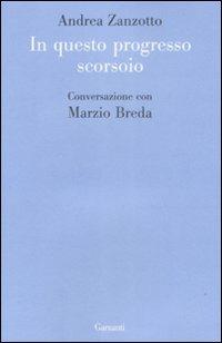 In questo progresso scorsoio. Conversazione con Marzio Breda - Andrea Zanzotto, Marzio Breda - Libro Garzanti 2009, Le forme | Libraccio.it